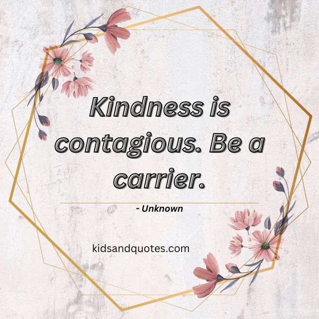 Kindness is contagious be a carrier - an anonymous quote about kindness for kids.