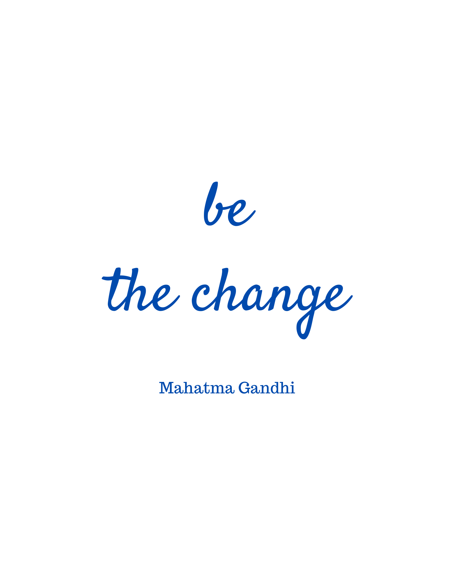 Be the change - Mahatma Gandhi