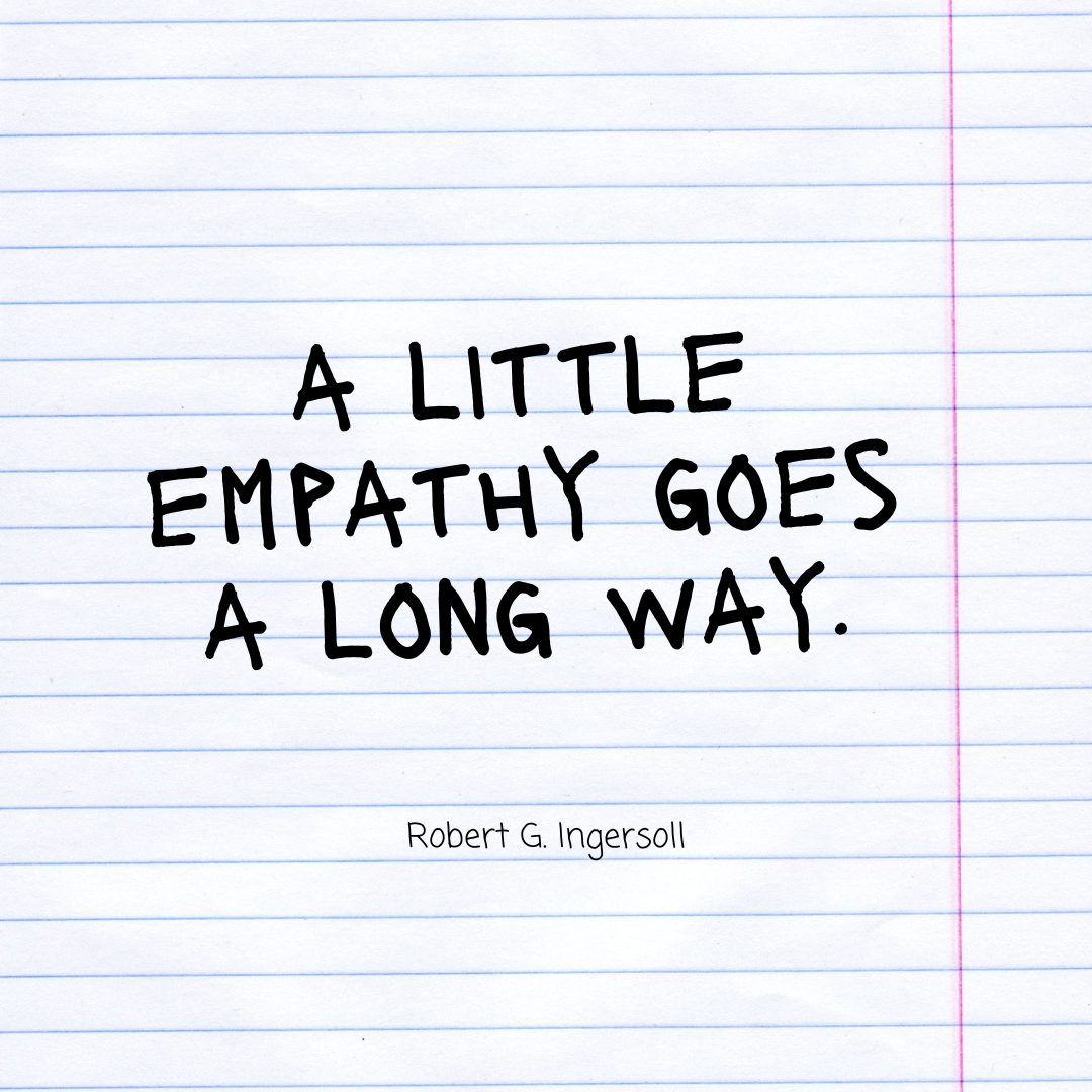 A little empathy goes a long way - Robert G. Ingersoll