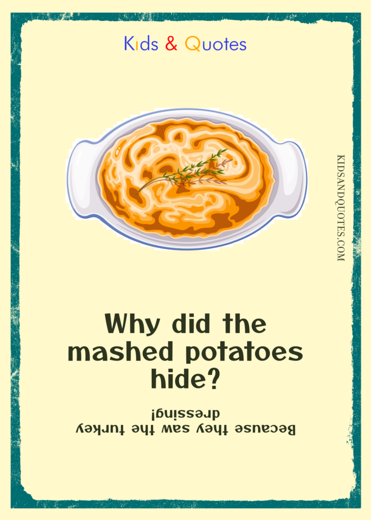 Why did the mashed potatoes hide? (Because they saw the turkey dressing!) - A thanksgiving joke printable card for teachers and parents to read out loud to kids and at parties.