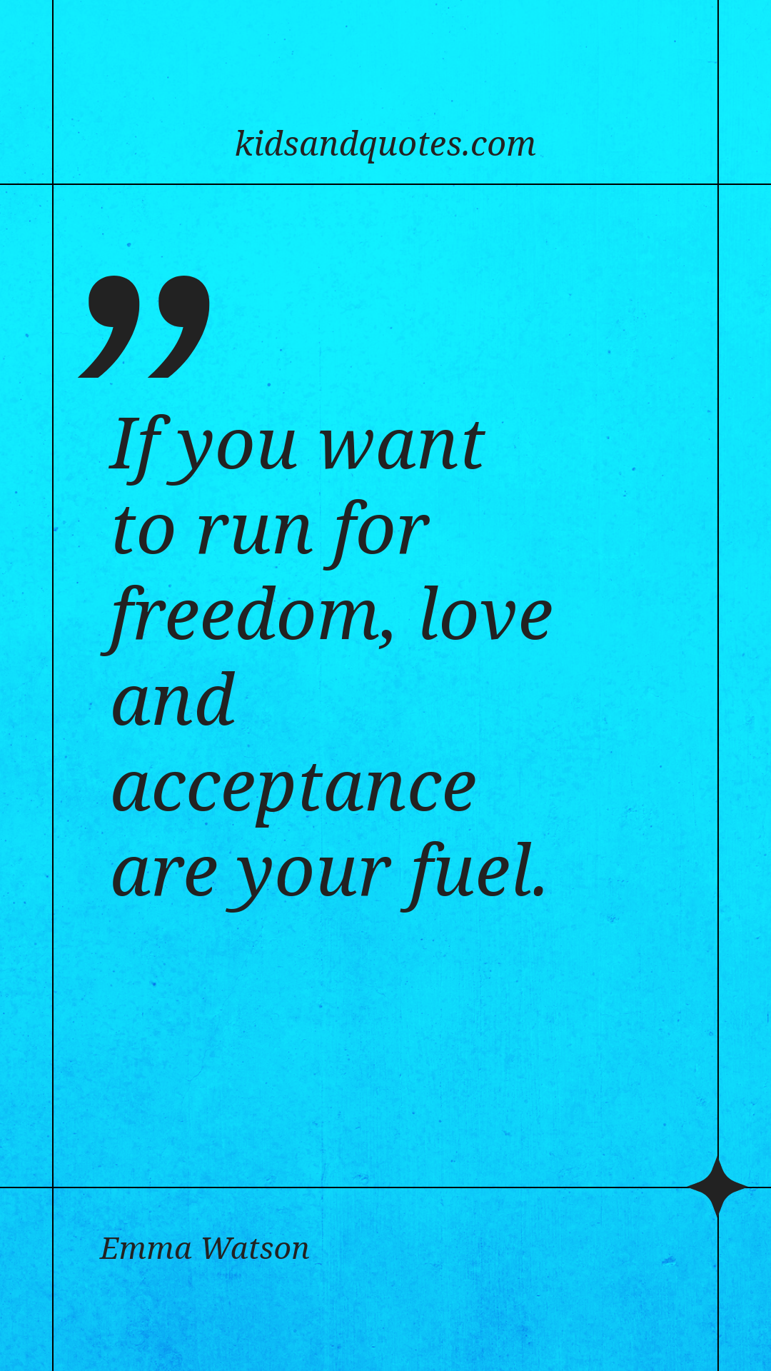 If you want to run for freedom, love and acceptance are your fuel. - Emma Watson