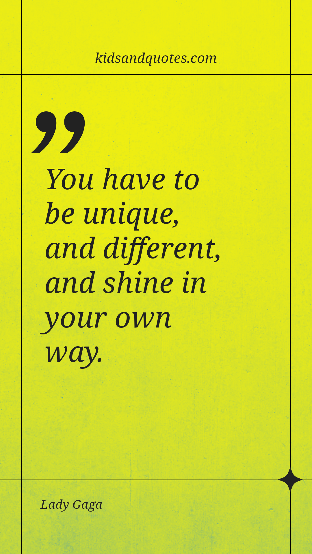 You have to be unique, and different, and shine in your own way. - Lady Gaga