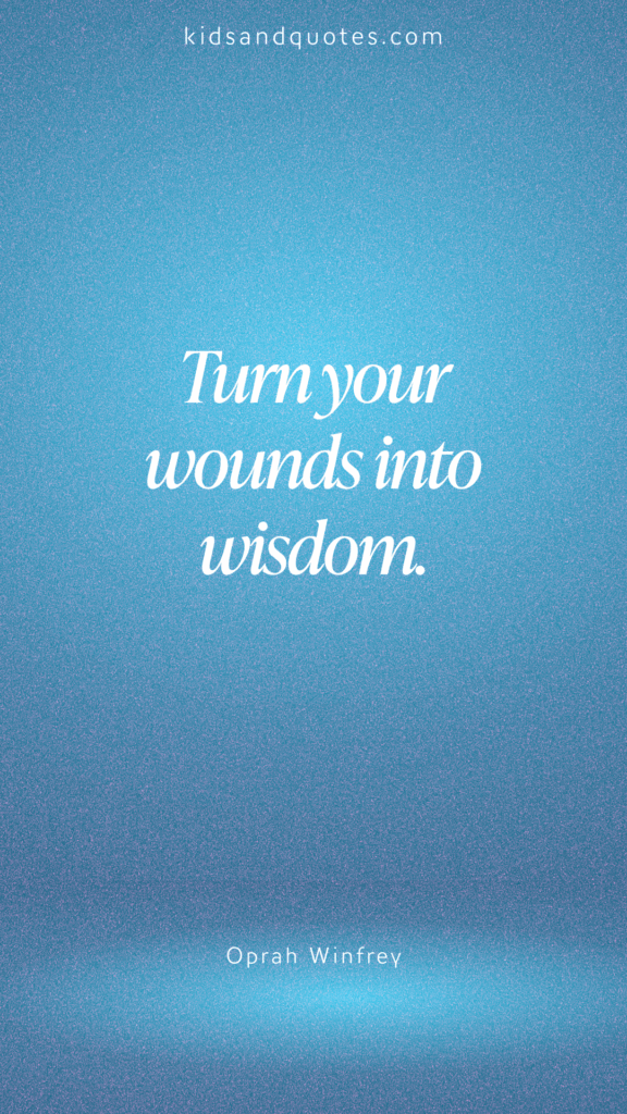 Turn your wounds into wisdom - Oprah Winfrey