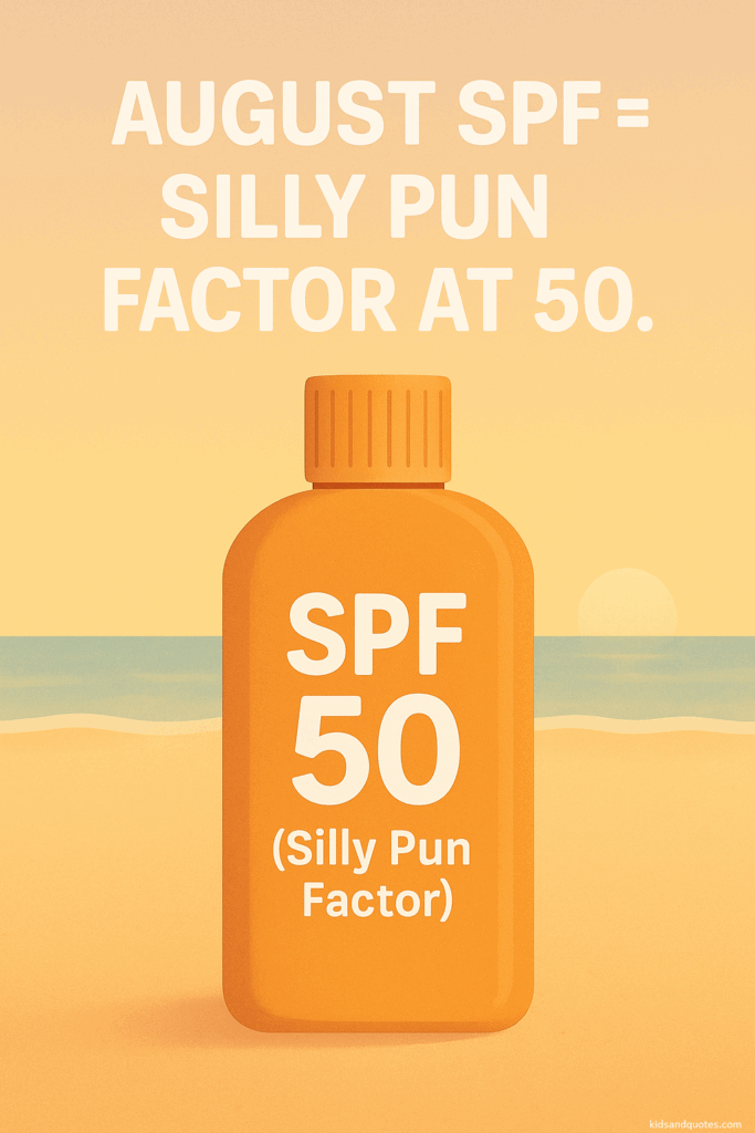 AUGUST SPF = SILLY PUN FACTOR AT 50.