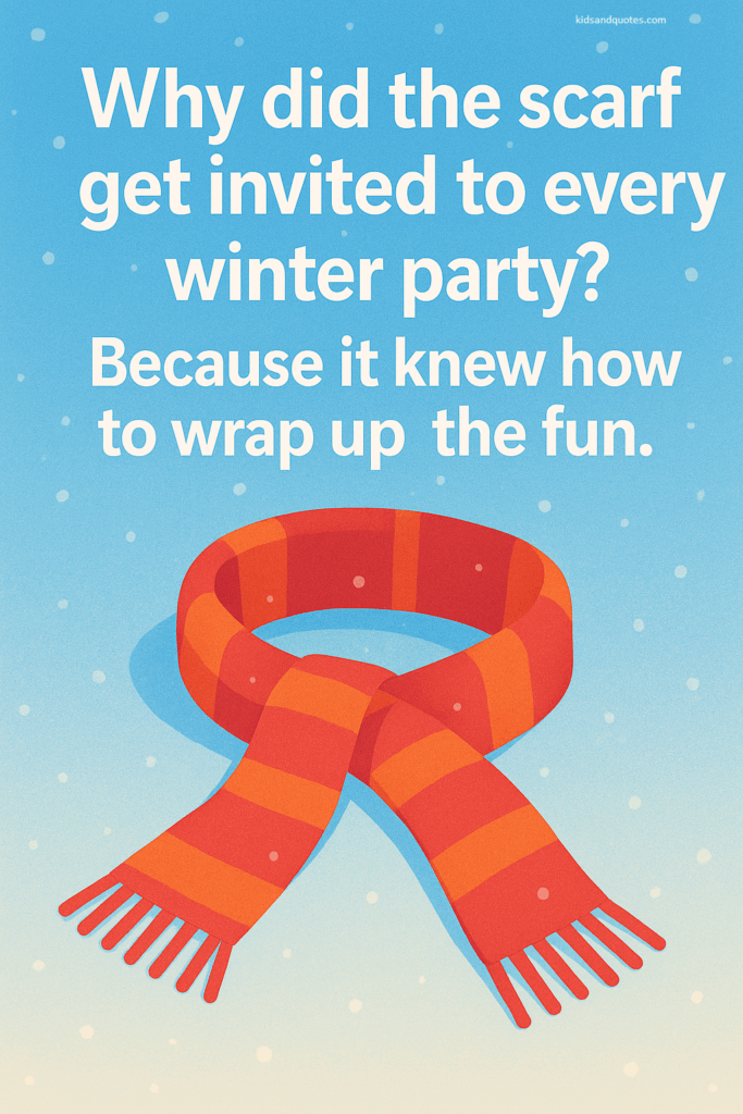 Why did the scarf get invited to every winter party? Because it knew how to wrap up the fun.
