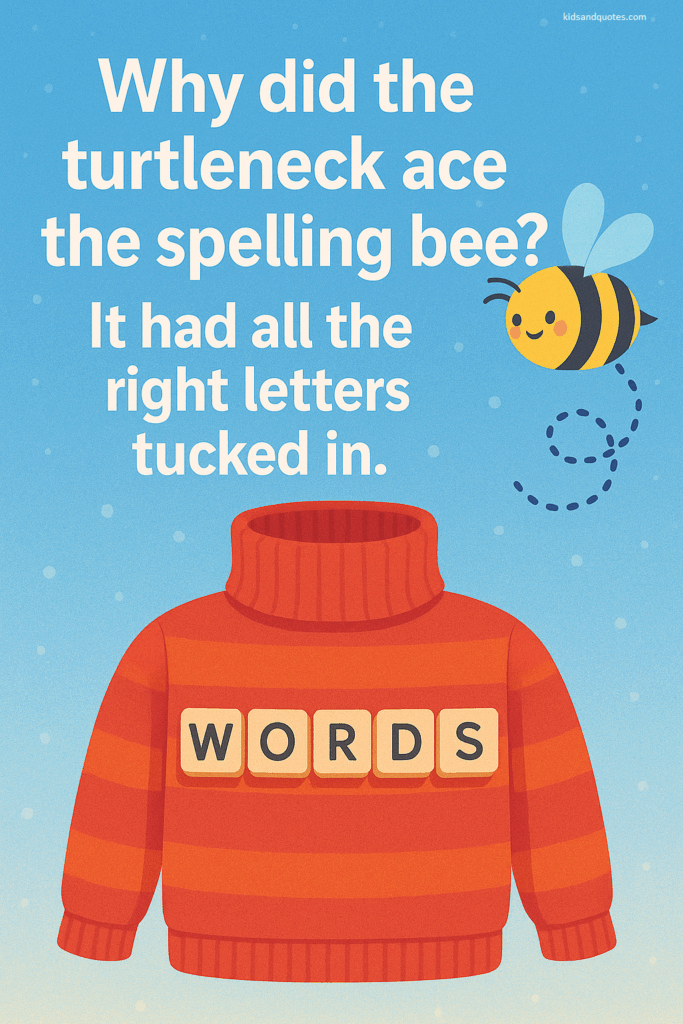 Why did the turtleneck ace the spelling bee? It had all the right letters tucked in.