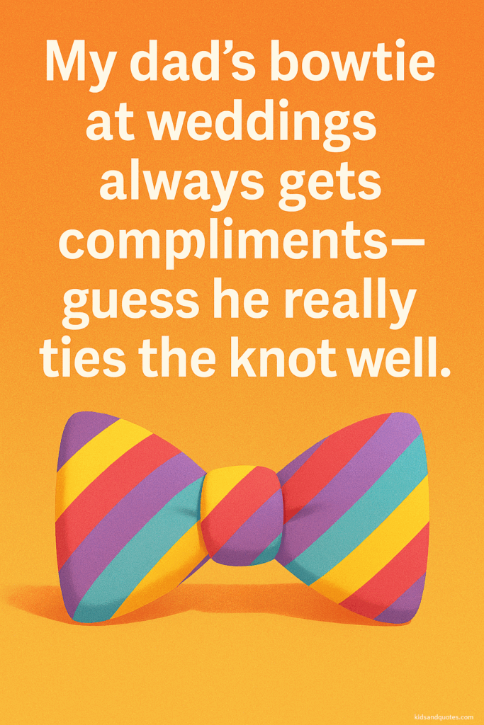 My  dad's bowtie at weddings always gets compliments -guess he really ties the knot well.