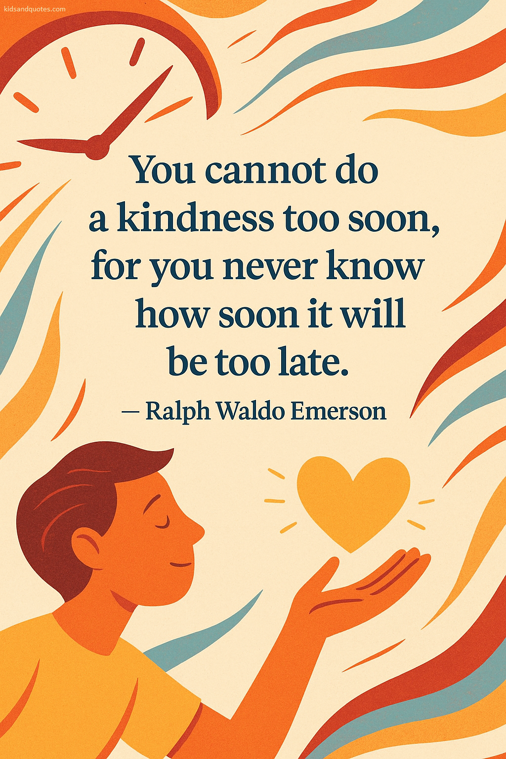 You cannot do a kindness too soon, for you never know how soon it will be too late - Ralph Waldo Emerson