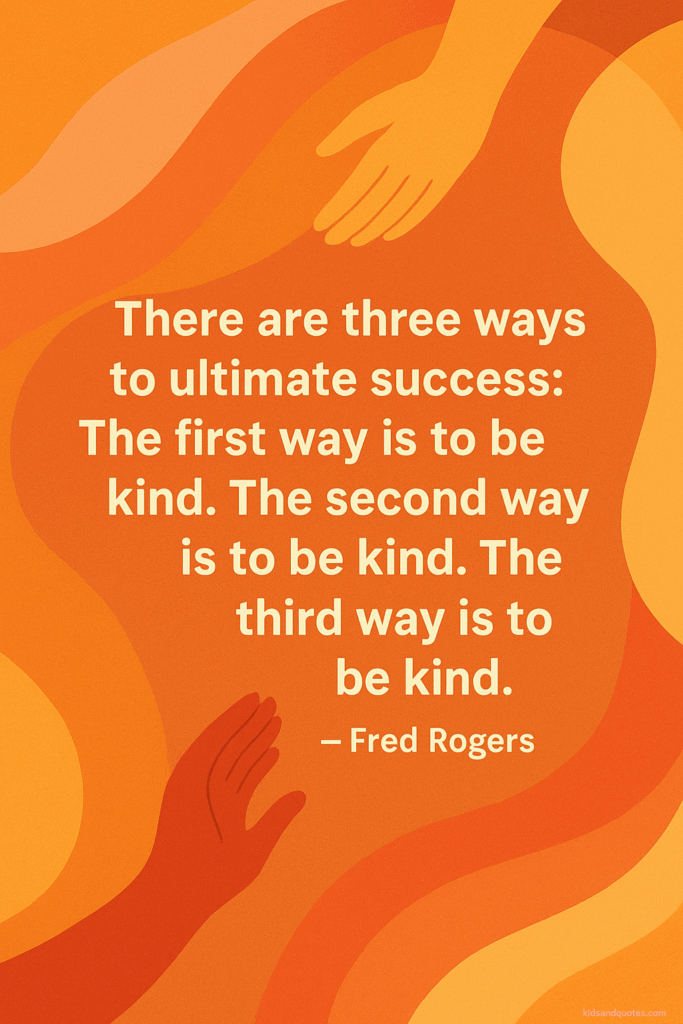 There are three ways to ultimate success: The first way is to be kind. The second way is to be kind. The third way is to be kind - Fred Rogers